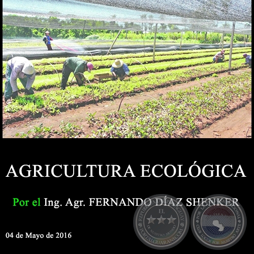 AGRICULTURA ECOLÓGICA - Ing. Agr. FERNANDO DÍAZ SHENKER - 04 de Mayo de 2016